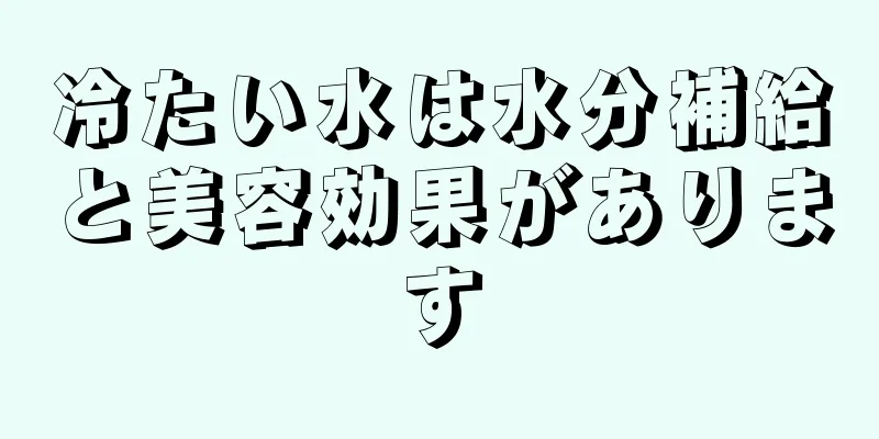 冷たい水は水分補給と美容効果があります