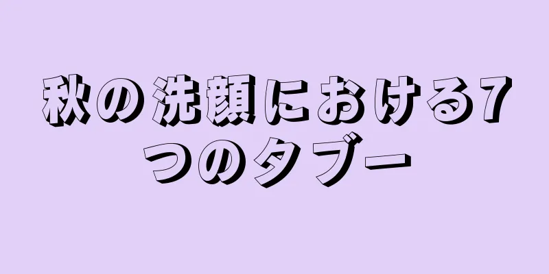 秋の洗顔における7つのタブー