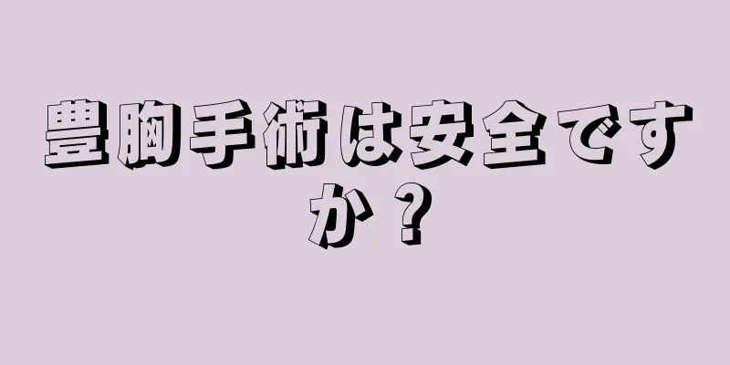 豊胸手術は安全ですか？