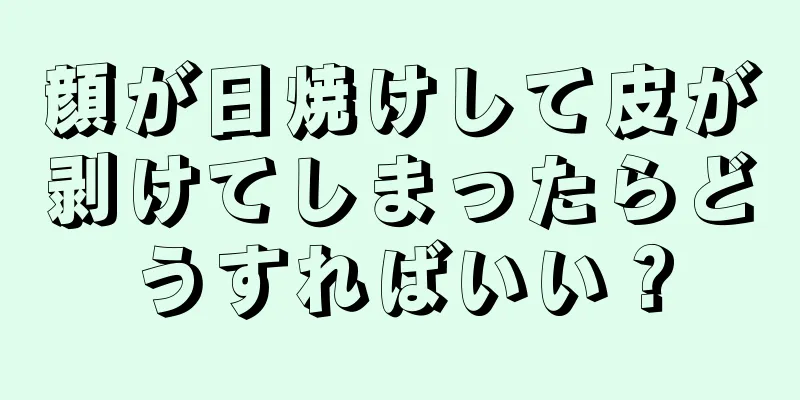 顔が日焼けして皮が剥けてしまったらどうすればいい？