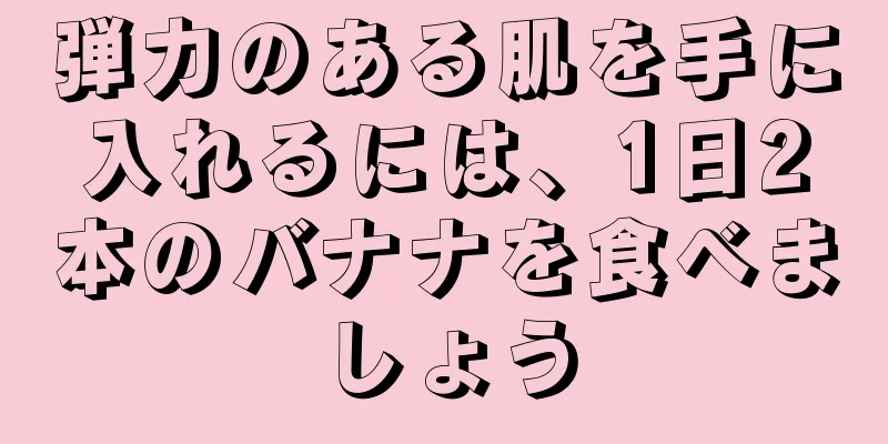 弾力のある肌を手に入れるには、1日2本のバナナを食べましょう