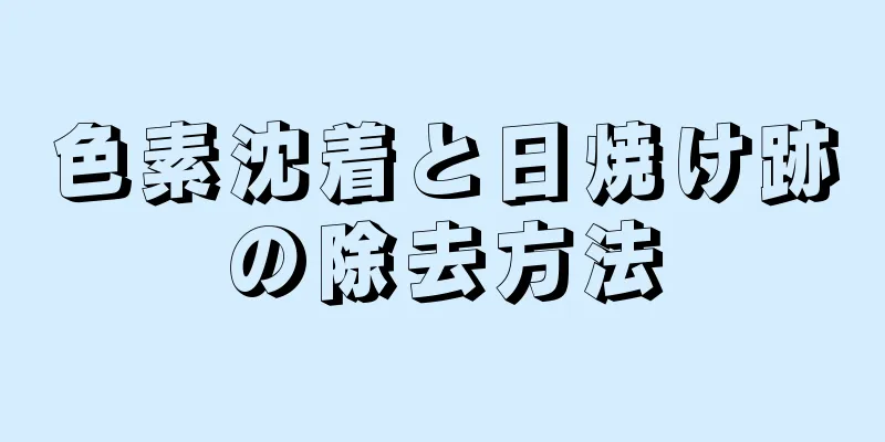 色素沈着と日焼け跡の除去方法