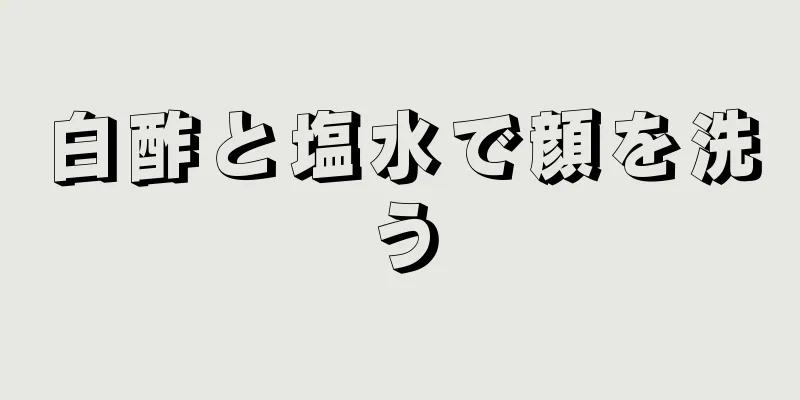 白酢と塩水で顔を洗う
