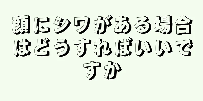 顔にシワがある場合はどうすればいいですか