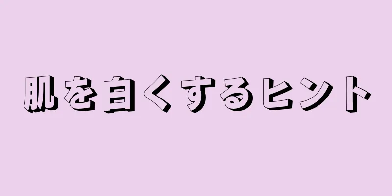 肌を白くするヒント