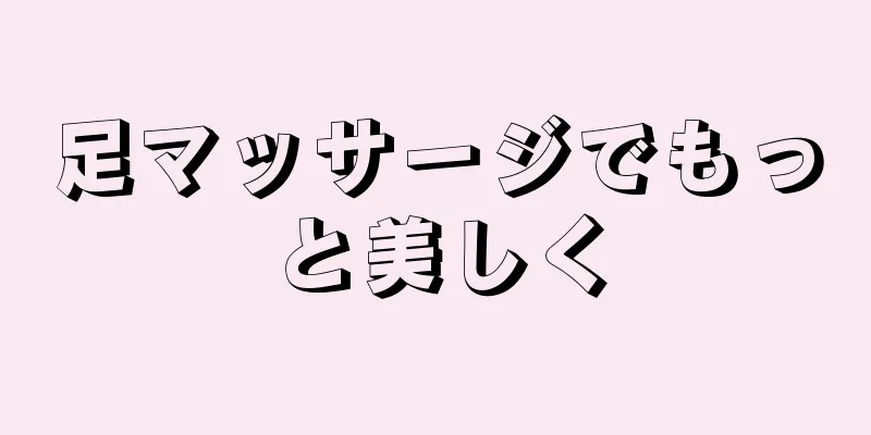 足マッサージでもっと美しく