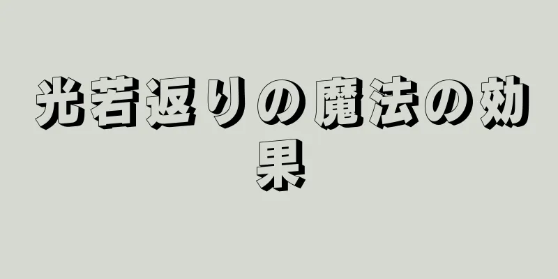 光若返りの魔法の効果
