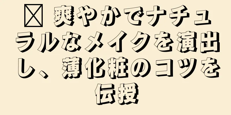 ☑ 爽やかでナチュラルなメイクを演出し、薄化粧のコツを伝授