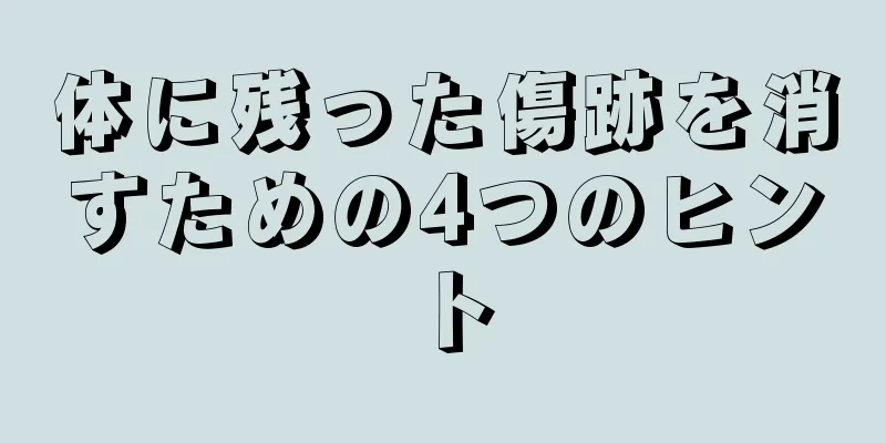 体に残った傷跡を消すための4つのヒント