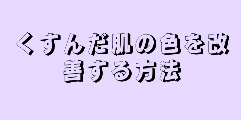 くすんだ肌の色を改善する方法