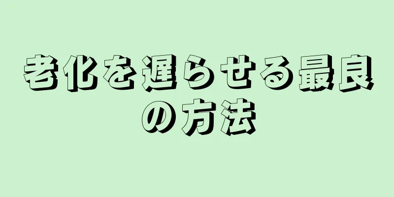 老化を遅らせる最良の方法