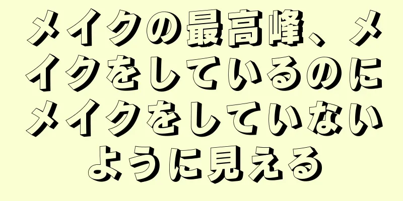 メイクの最高峰、メイクをしているのにメイクをしていないように見える
