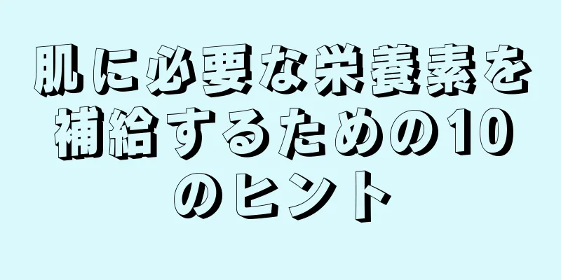 肌に必要な栄養素を補給するための10のヒント