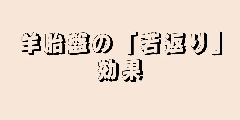 羊胎盤の「若返り」効果