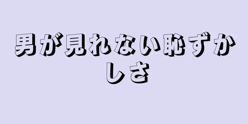 男が見れない恥ずかしさ