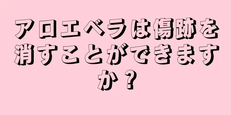 アロエベラは傷跡を消すことができますか？