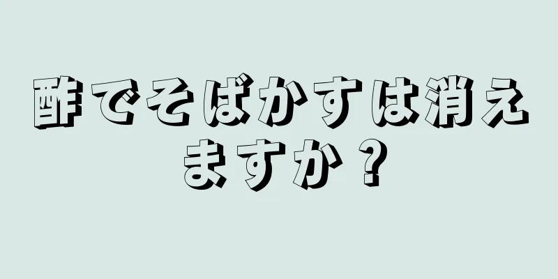 酢でそばかすは消えますか？
