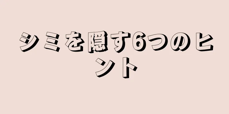 シミを隠す6つのヒント