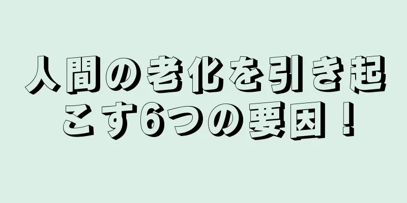 人間の老化を引き起こす6つの要因！