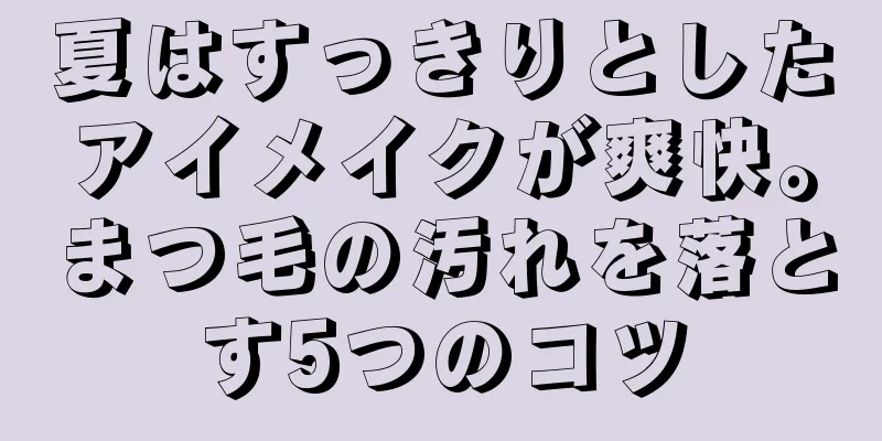 夏はすっきりとしたアイメイクが爽快。まつ毛の汚れを落とす5つのコツ
