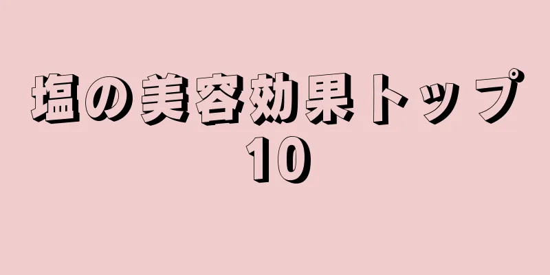 塩の美容効果トップ10
