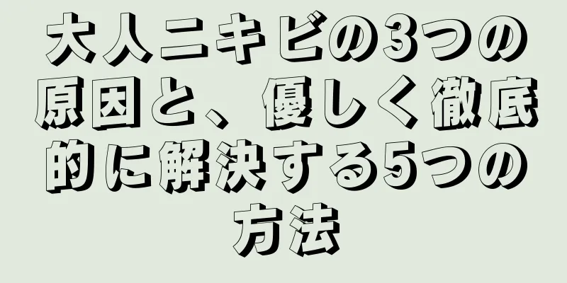 大人ニキビの3つの原因と、優しく徹底的に解決する5つの方法