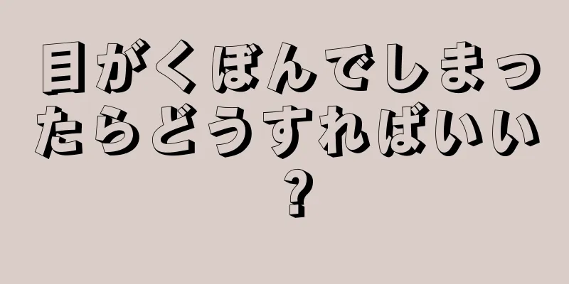 目がくぼんでしまったらどうすればいい？