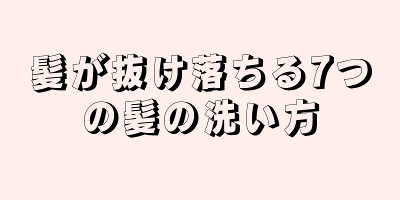 髪が抜け落ちる7つの髪の洗い方