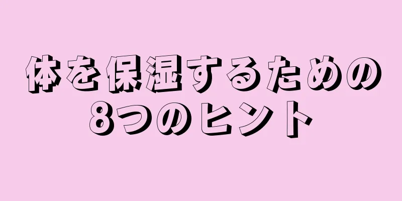 体を保湿するための8つのヒント
