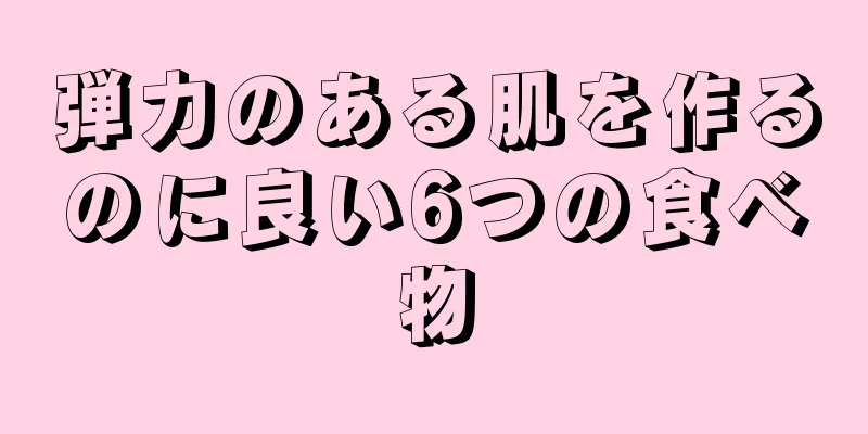 弾力のある肌を作るのに良い6つの食べ物