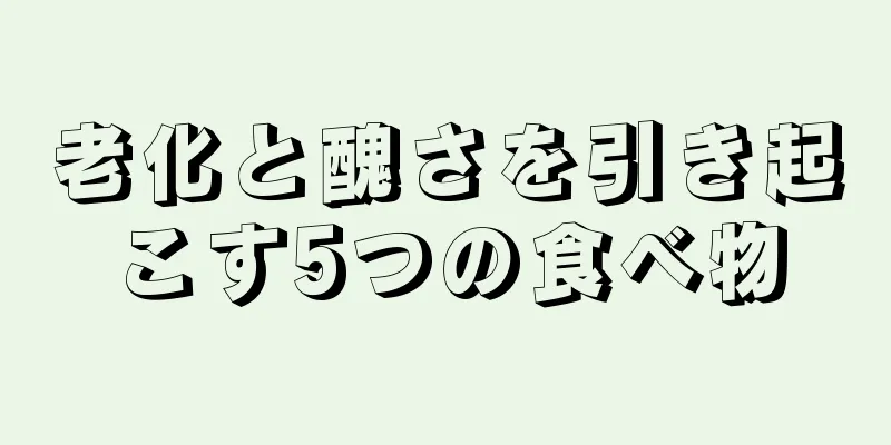 老化と醜さを引き起こす5つの食べ物