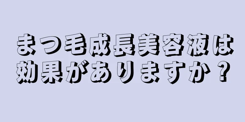 まつ毛成長美容液は効果がありますか？