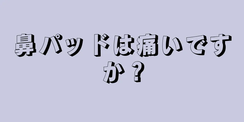 鼻パッドは痛いですか？