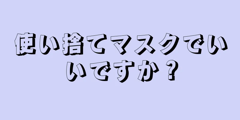 使い捨てマスクでいいですか？