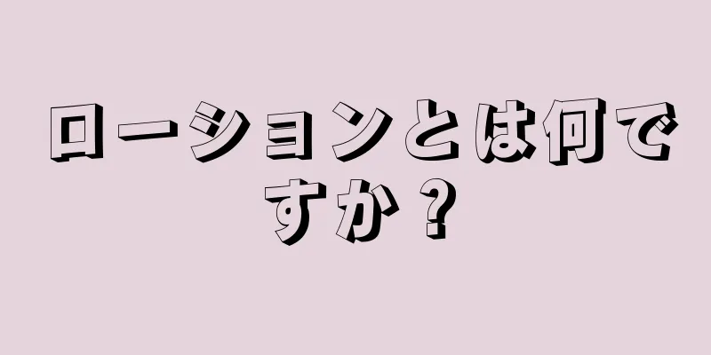 ローションとは何ですか？