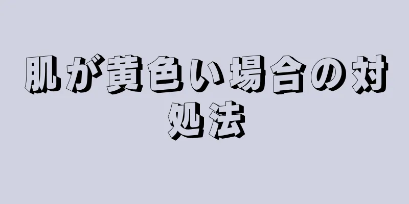 肌が黄色い場合の対処法