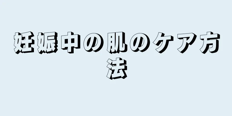 妊娠中の肌のケア方法