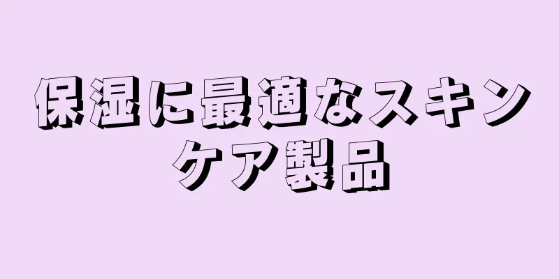 保湿に最適なスキンケア製品