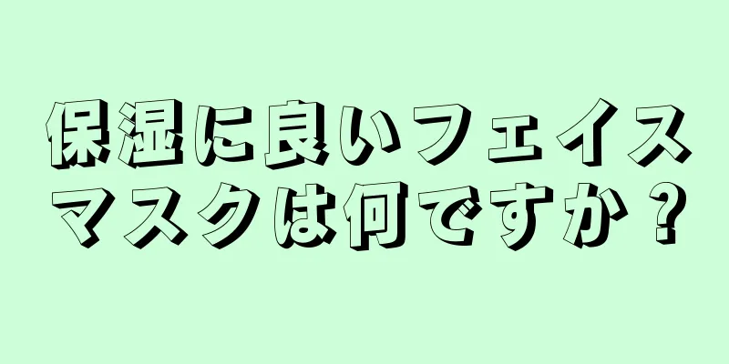 保湿に良いフェイスマスクは何ですか？