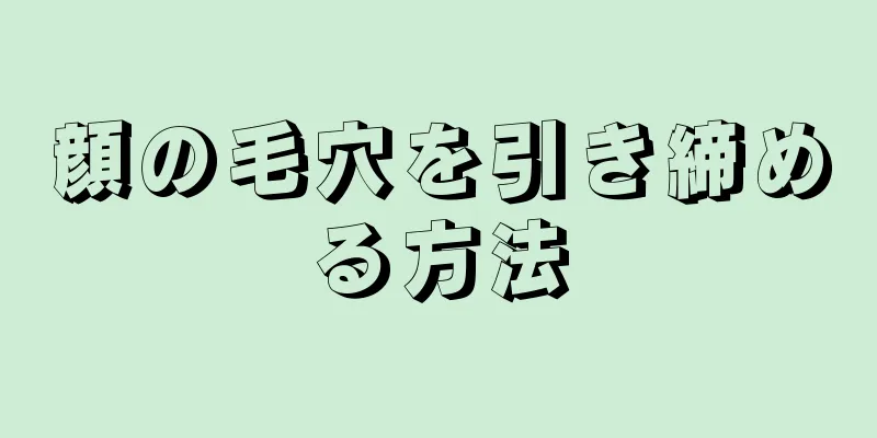 顔の毛穴を引き締める方法