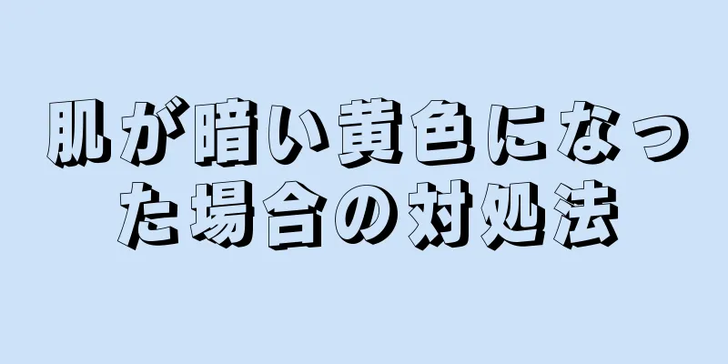 肌が暗い黄色になった場合の対処法