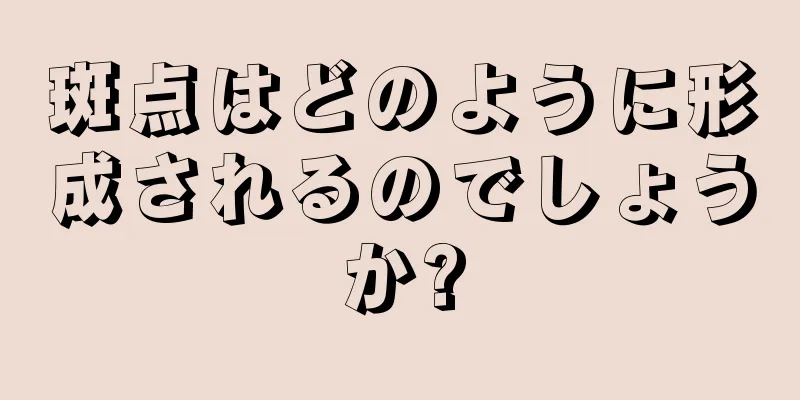斑点はどのように形成されるのでしょうか?
