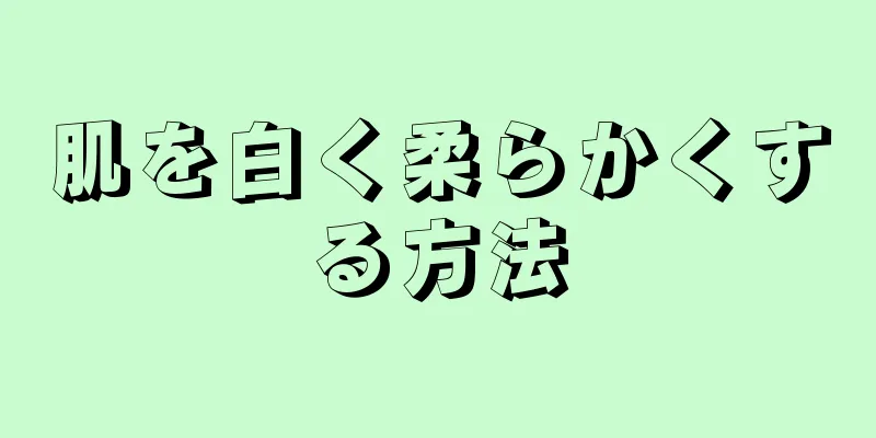 肌を白く柔らかくする方法