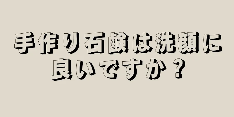 手作り石鹸は洗顔に良いですか？