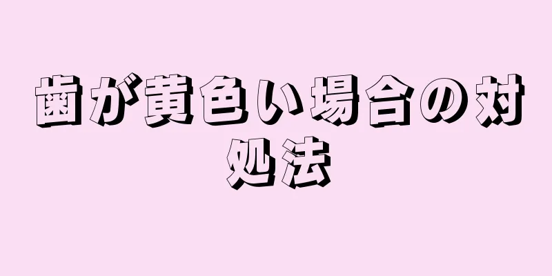 歯が黄色い場合の対処法