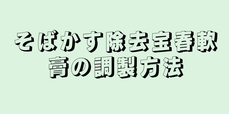 そばかす除去宝春軟膏の調製方法
