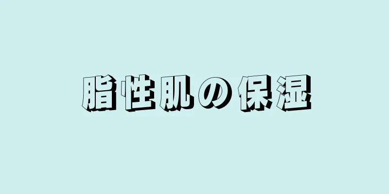 脂性肌の保湿