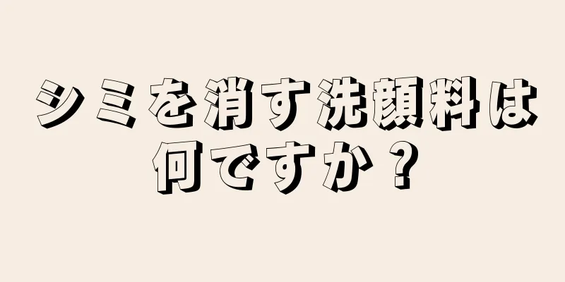 シミを消す洗顔料は何ですか？