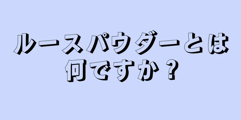 ルースパウダーとは何ですか？