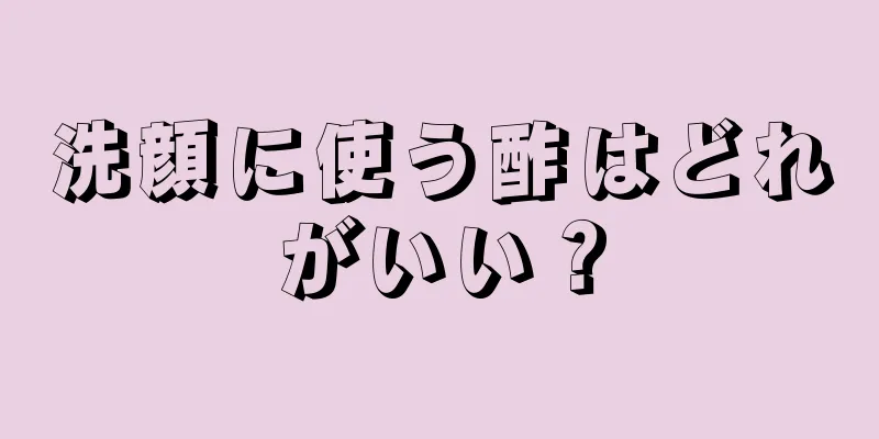 洗顔に使う酢はどれがいい？